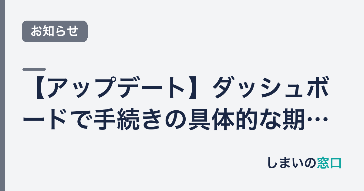 【アップデート】ダッシュボードで手続きの具体的な期限が確認できるようになりました