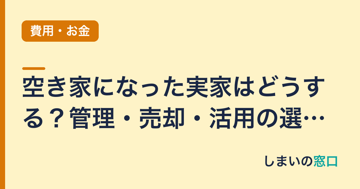 空き家になった実家はどうする？管理・売却・活用の選択肢