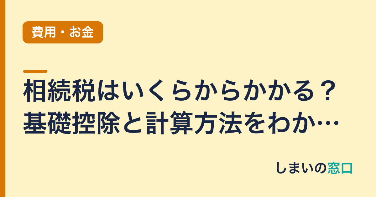 相続税はいくらからかかる？基礎控除と計算方法をわかりやすく解説