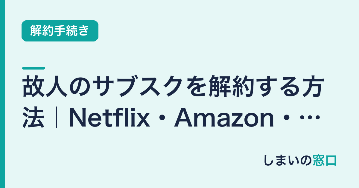 故人のサブスクを解約する方法｜Netflix・Amazon・Spotify等の手順まとめ